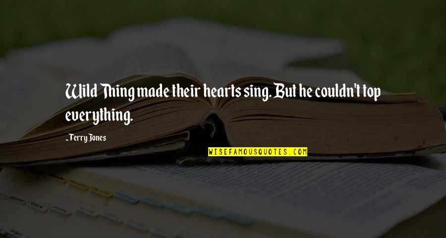 Obeydario Quotes By Terry Jones: Wild Thing made their hearts sing. But he