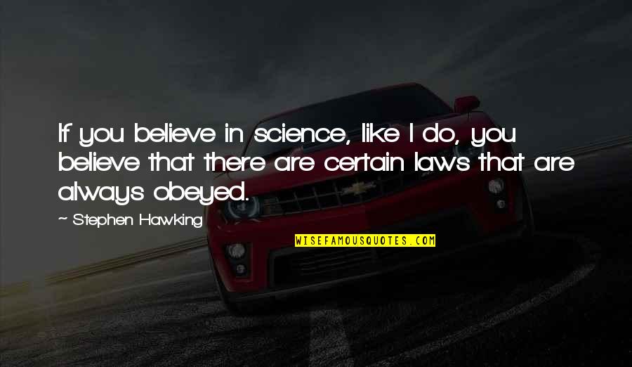 Obeyed Quotes By Stephen Hawking: If you believe in science, like I do,