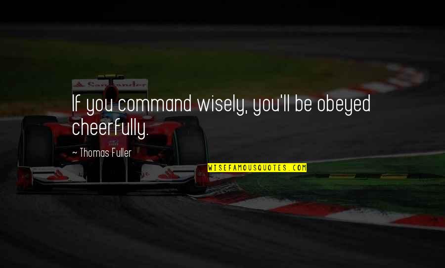 Obeyed Quotes By Thomas Fuller: If you command wisely, you'll be obeyed cheerfully.
