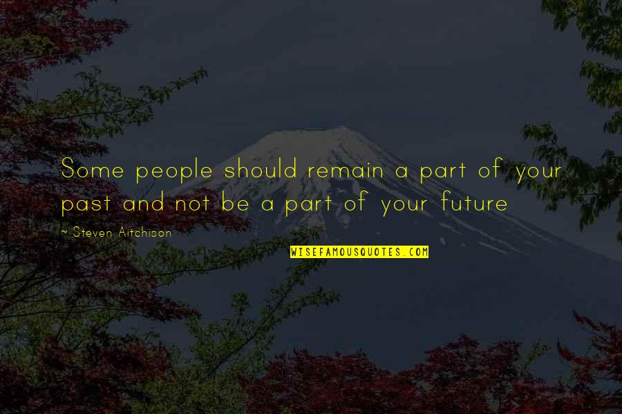 Obeyesekere Gananath Quotes By Steven Aitchison: Some people should remain a part of your