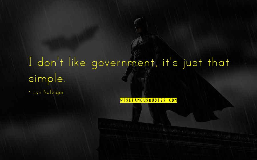Obeyesekere Kataragama Quotes By Lyn Nofziger: I don't like government, it's just that simple. Obeyesekere Kataragama Quotes By Lyn Nofziger: I don't like government, it's just that simple.