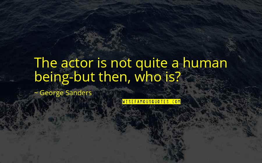 Obeying Authority Quotes By George Sanders: The actor is not quite a human being-but