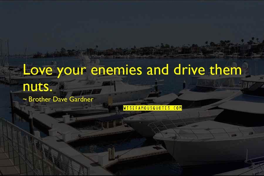 Obeying Elders Quotes By Brother Dave Gardner: Love your enemies and drive them nuts.