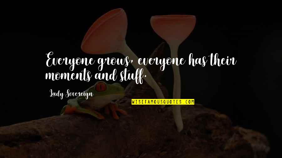 Obeying Laws Quotes By Lady Sovereign: Everyone grows, everyone has their moments and stuff. Obeying Laws Quotes By Lady Sovereign: Everyone grows, everyone has their moments and stuff.