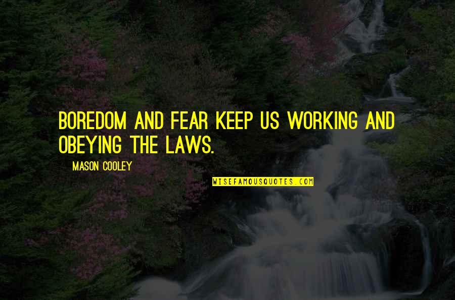Obeying Laws Quotes By Mason Cooley: Boredom and fear keep us working and obeying Obeying Laws Quotes By Mason Cooley: Boredom and fear keep us working and obeying