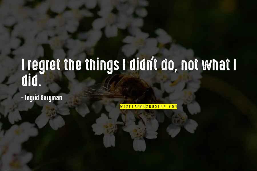 Obeying School Rules Quotes By Ingrid Bergman: I regret the things I didn't do, not