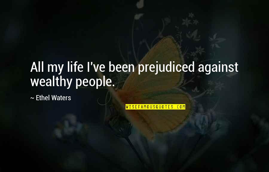 Obeying The Laws Quotes By Ethel Waters: All my life I've been prejudiced against wealthy Obeying The Laws Quotes By Ethel Waters: All my life I've been prejudiced against wealthy