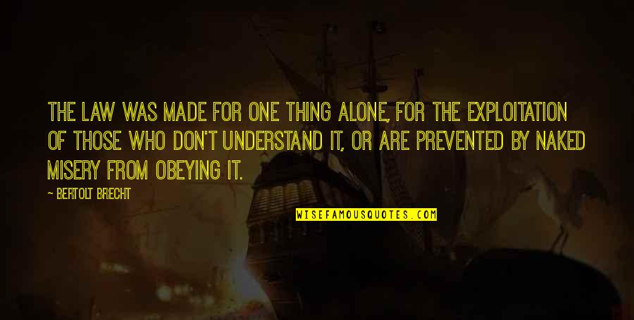 Obeying You Quotes By Bertolt Brecht: The law was made for one thing alone, Obeying You Quotes By Bertolt Brecht: The law was made for one thing alone,