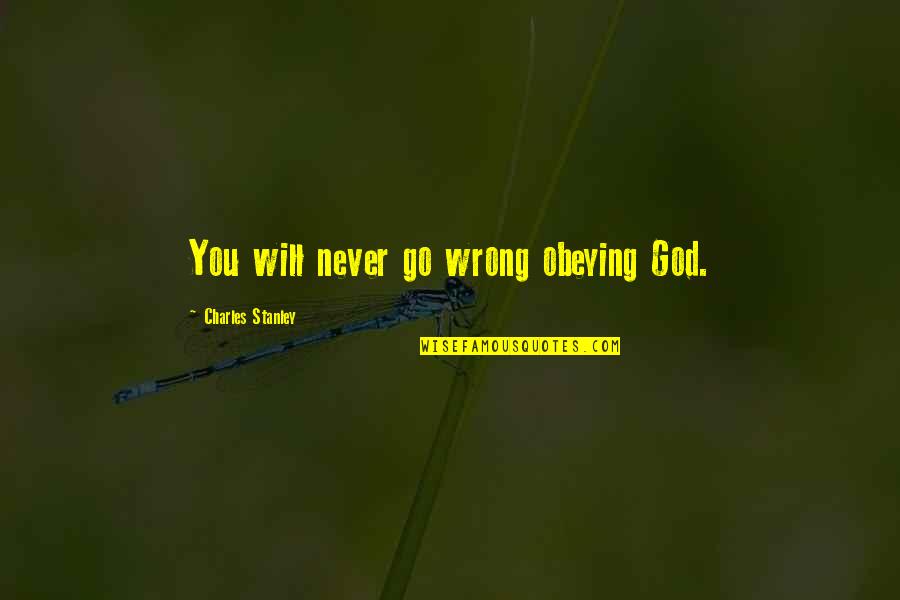 Obeying You Quotes By Charles Stanley: You will never go wrong obeying God. Obeying You Quotes By Charles Stanley: You will never go wrong obeying God.
