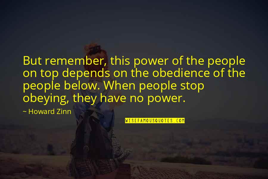 Obeying You Quotes By Howard Zinn: But remember, this power of the people on Obeying You Quotes By Howard Zinn: But remember, this power of the people on