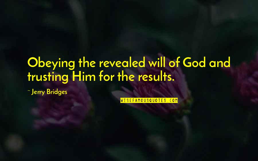 Obeying You Quotes By Jerry Bridges: Obeying the revealed will of God and trusting
