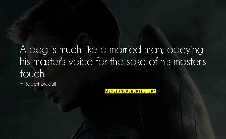 Obeying You Quotes By Robert Breault: A dog is much like a married man, Obeying You Quotes By Robert Breault: A dog is much like a married man,