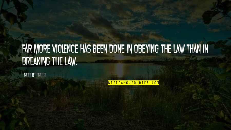Obeying You Quotes By Robert Frost: Far more violence has been done in obeying