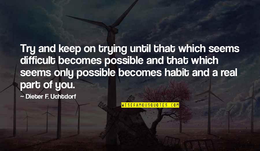 Obeying Your Husband Quotes By Dieter F. Uchtdorf: Try and keep on trying until that which