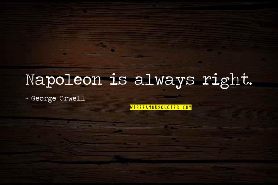 Obeying Your Husband Quotes By George Orwell: Napoleon is always right. Obeying Your Husband Quotes By George Orwell: Napoleon is always right.