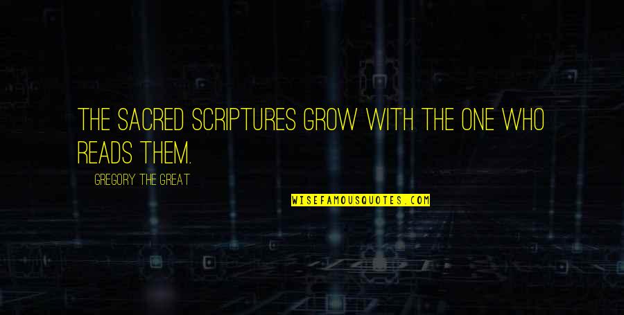 Obfuscation Quotes By Gregory The Great: The sacred Scriptures grow with the one who