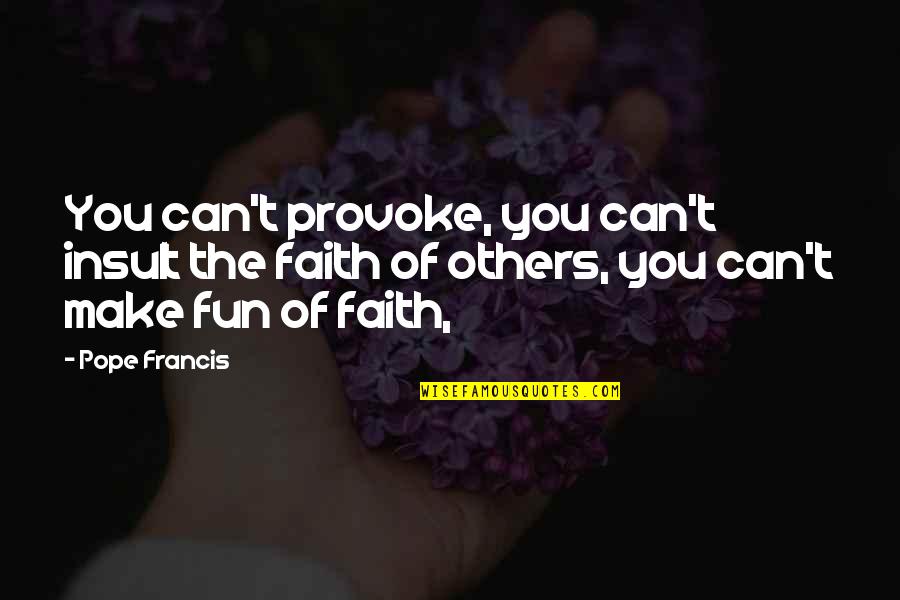 Obholz Albert Quotes By Pope Francis: You can't provoke, you can't insult the faith Obholz Albert Quotes By Pope Francis: You can't provoke, you can't insult the faith
