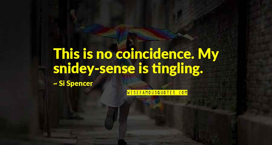 Obholz Albert Quotes By Si Spencer: This is no coincidence. My snidey-sense is tingling. Obholz Albert Quotes By Si Spencer: This is no coincidence. My snidey-sense is tingling.