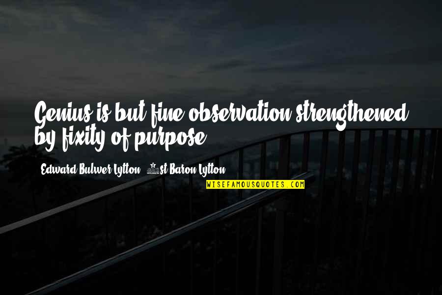 Obi Wan Anakin Quotes By Edward Bulwer-Lytton, 1st Baron Lytton: Genius is but fine observation strengthened by fixity