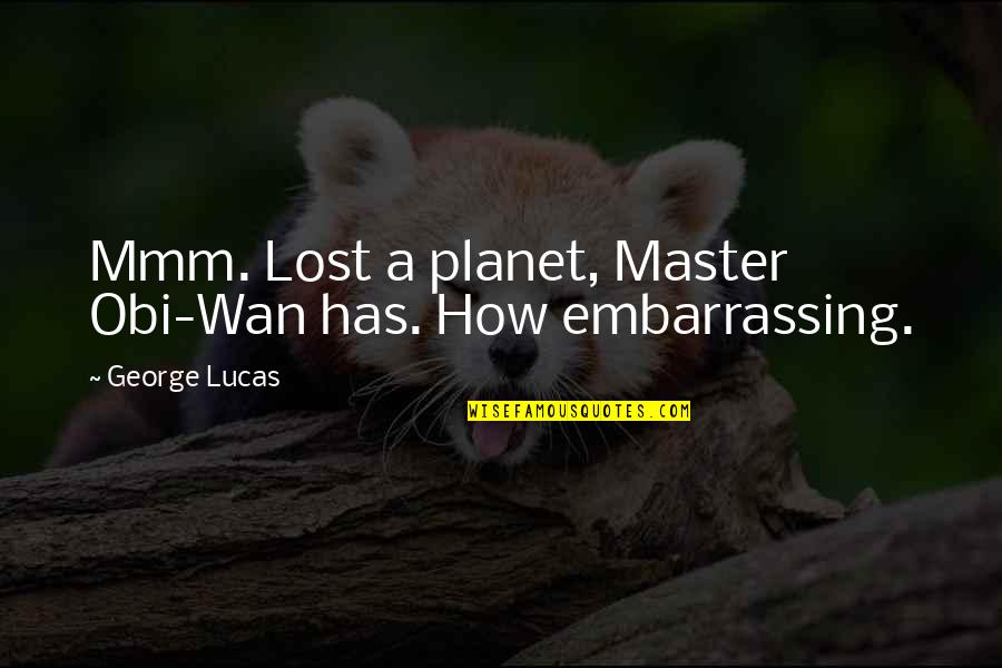 Obi Wan Quotes By George Lucas: Mmm. Lost a planet, Master Obi-Wan has. How