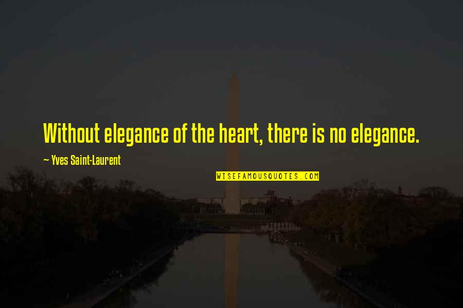 Obiageli Nnodu Quotes By Yves Saint-Laurent: Without elegance of the heart, there is no Obiageli Nnodu Quotes By Yves Saint-Laurent: Without elegance of the heart, there is no