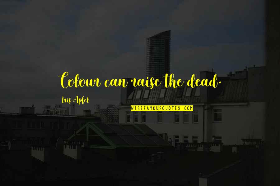 Obiaja Charles Quotes By Iris Apfel: Colour can raise the dead. Obiaja Charles Quotes By Iris Apfel: Colour can raise the dead.