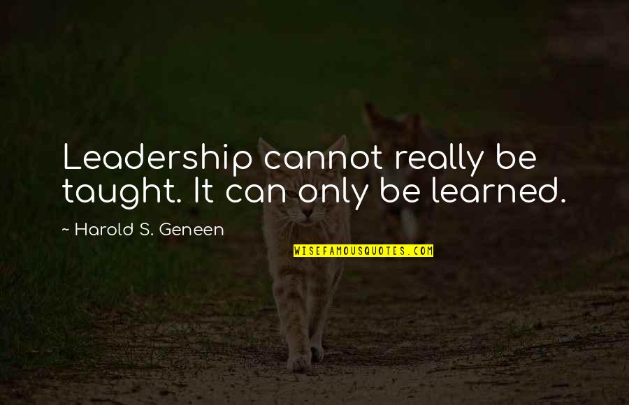Obiang Quotes By Harold S. Geneen: Leadership cannot really be taught. It can only