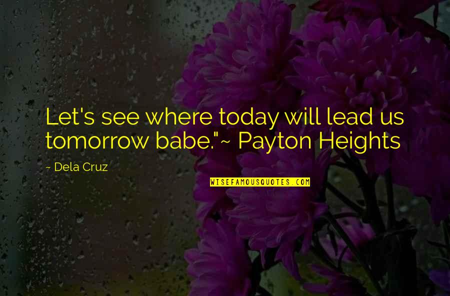 Obiceiuri De Iarna Quotes By Dela Cruz: Let's see where today will lead us tomorrow