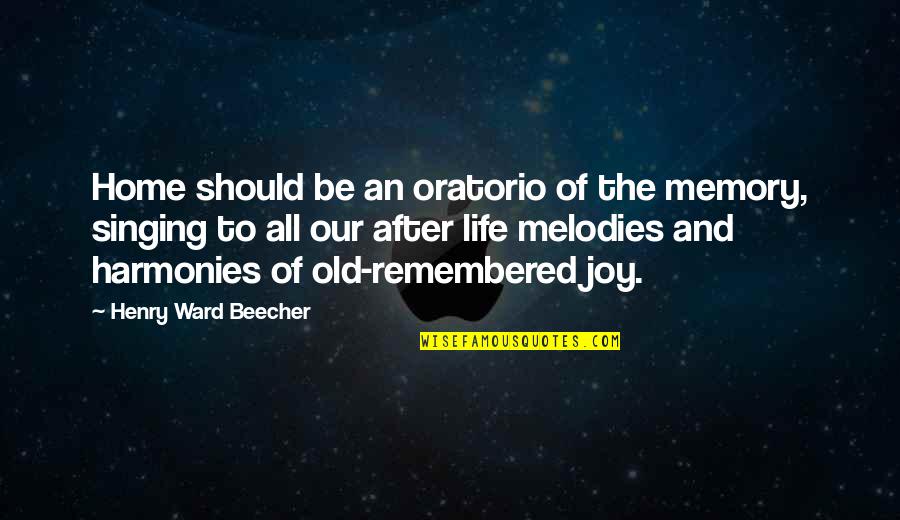 Obiceiurile Armenilor Quotes By Henry Ward Beecher: Home should be an oratorio of the memory, Obiceiurile Armenilor Quotes By Henry Ward Beecher: Home should be an oratorio of the memory,