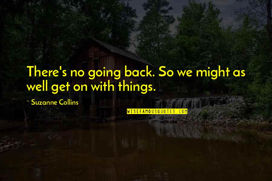 Obiceiurile Armenilor Quotes By Suzanne Collins: There's no going back. So we might as Obiceiurile Armenilor Quotes By Suzanne Collins: There's no going back. So we might as