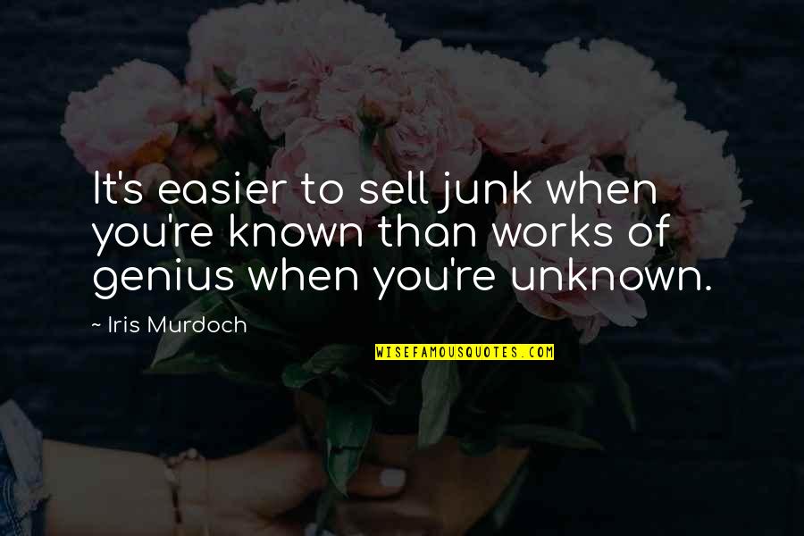 Obiceiurile Romanilor Quotes By Iris Murdoch: It's easier to sell junk when you're known