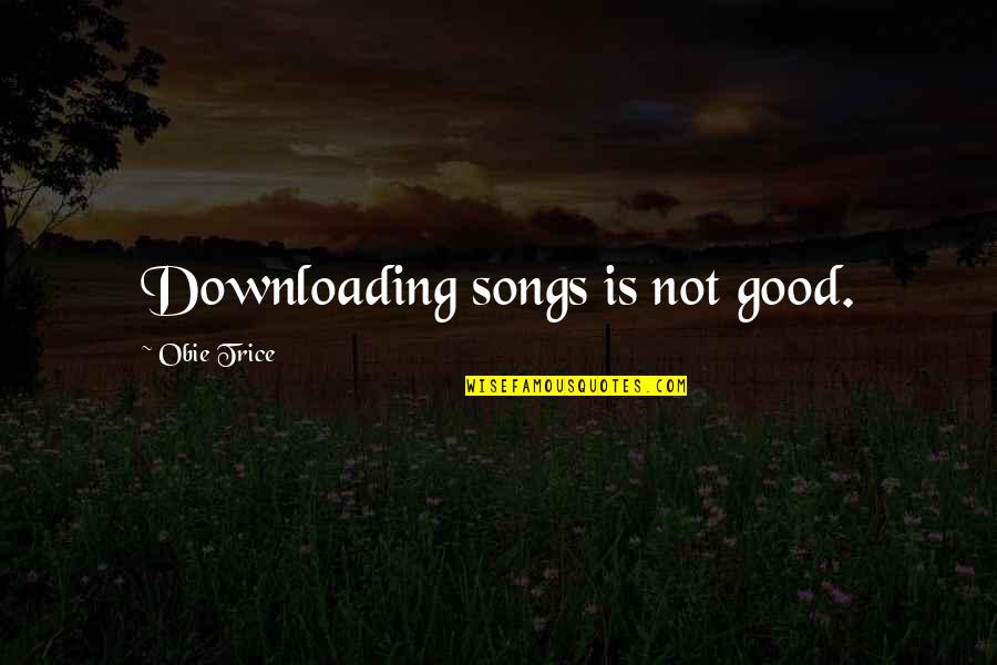 Obie Quotes By Obie Trice: Downloading songs is not good.