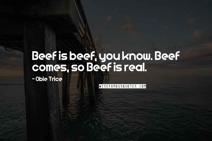 Obie Trice quotes: Beef is beef, you know. Beef comes, so Beef is real.