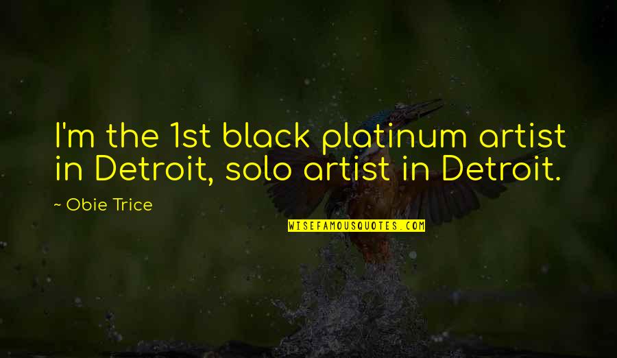 Obie Trice Quotes By Obie Trice: I'm the 1st black platinum artist in Detroit,