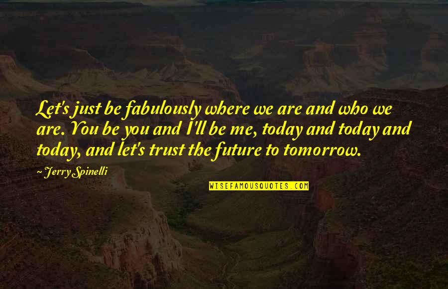 Obiectele Contondente Quotes By Jerry Spinelli: Let's just be fabulously where we are and