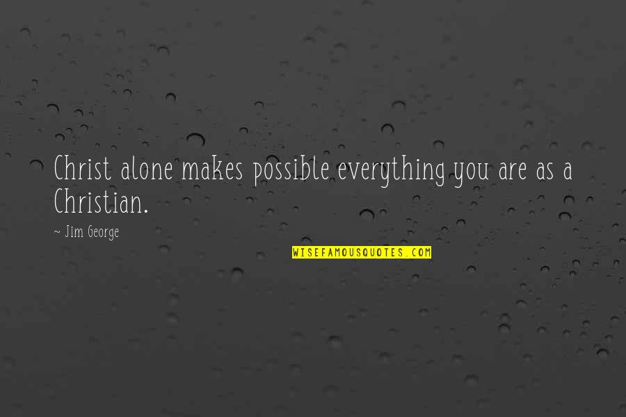 Obiectele Contondente Quotes By Jim George: Christ alone makes possible everything you are as