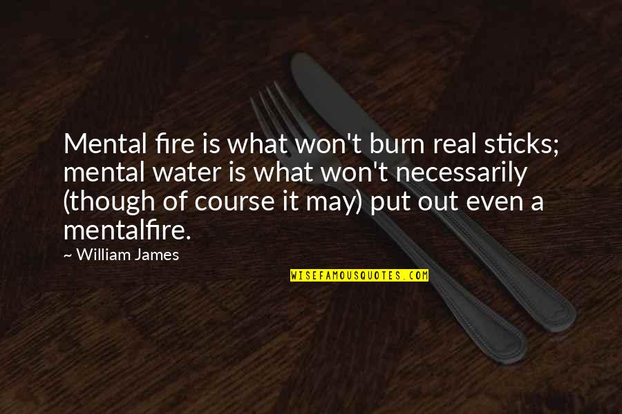 Obiectele Contondente Quotes By William James: Mental fire is what won't burn real sticks;
