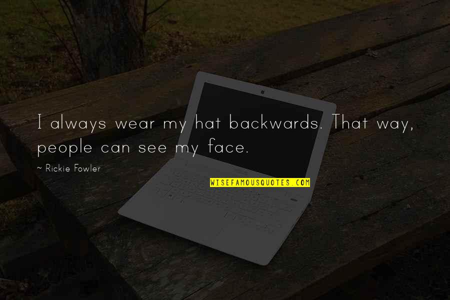Obiectiv Vocea Quotes By Rickie Fowler: I always wear my hat backwards. That way,