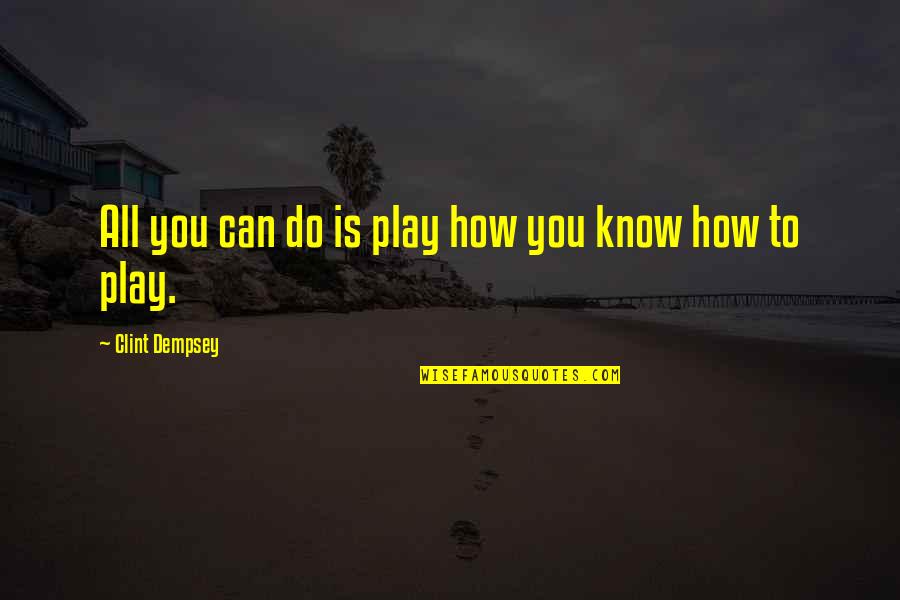 Obiectul Raportului Quotes By Clint Dempsey: All you can do is play how you Obiectul Raportului Quotes By Clint Dempsey: All you can do is play how you