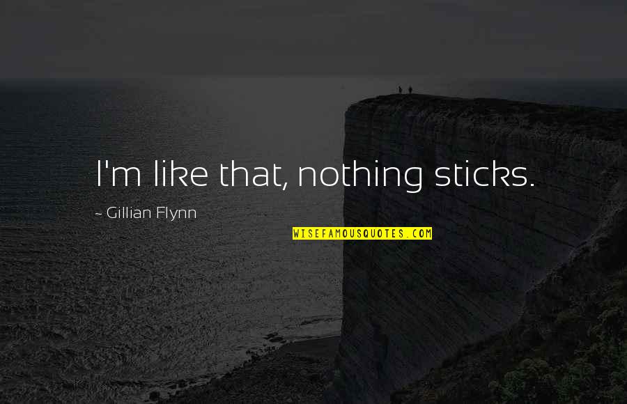 Obiefuna Okoli Quotes By Gillian Flynn: I'm like that, nothing sticks. Obiefuna Okoli Quotes By Gillian Flynn: I'm like that, nothing sticks.