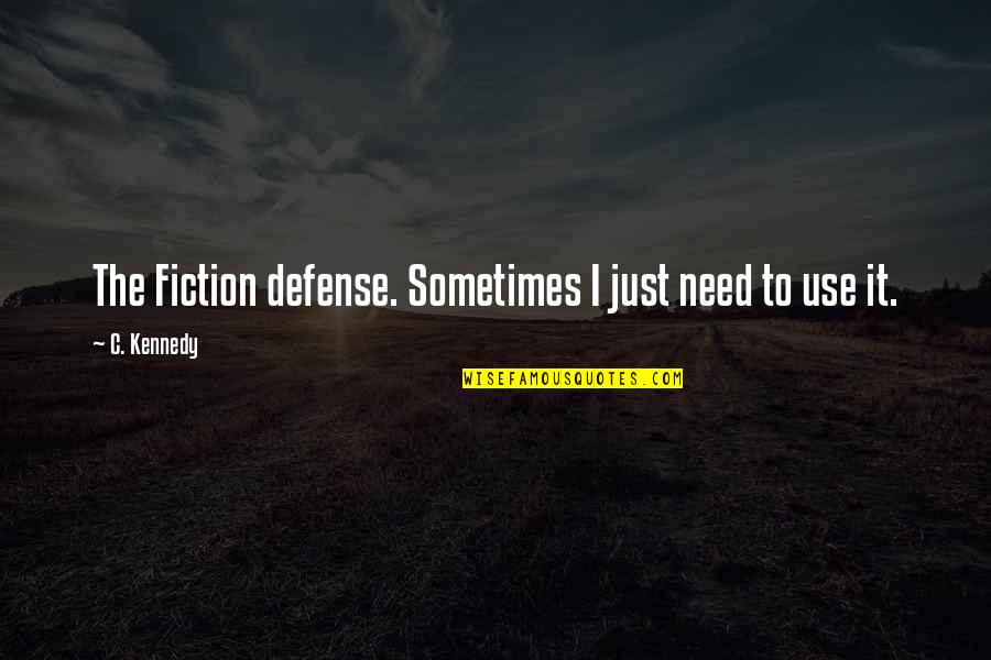 Obierika Quotes By C. Kennedy: The Fiction defense. Sometimes I just need to