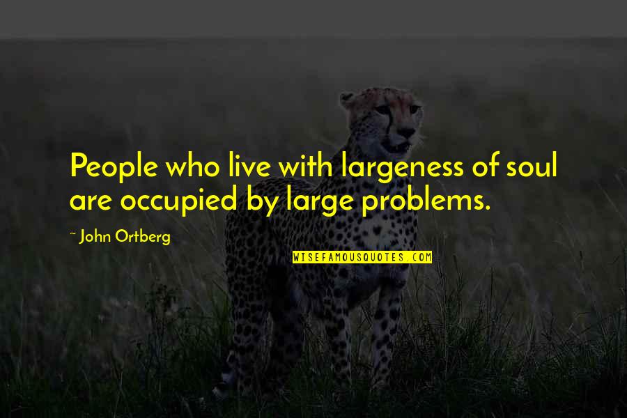 Obietnice Prezydenta Quotes By John Ortberg: People who live with largeness of soul are