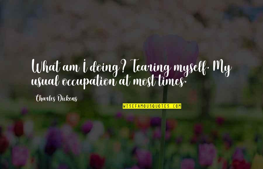 Obilque Quotes By Charles Dickens: What am I doing? Tearing myself. My usual