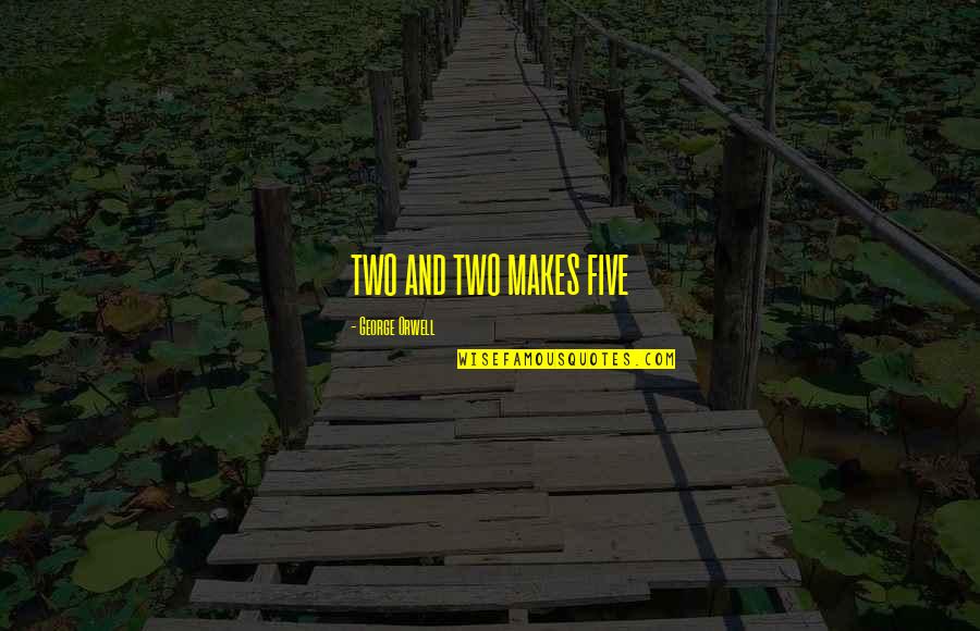 Obilque Quotes By George Orwell: TWO AND TWO MAKES FIVE