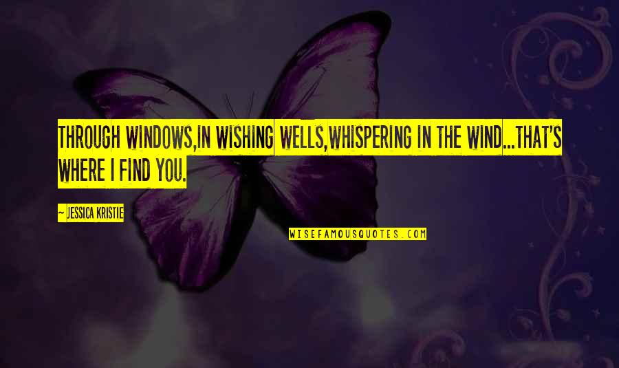 Obilque Quotes By Jessica Kristie: Through windows,in wishing wells,whispering in the wind...that's where