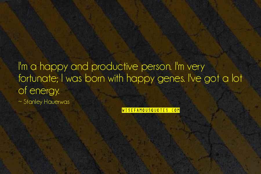 Obilque Quotes By Stanley Hauerwas: I'm a happy and productive person. I'm very