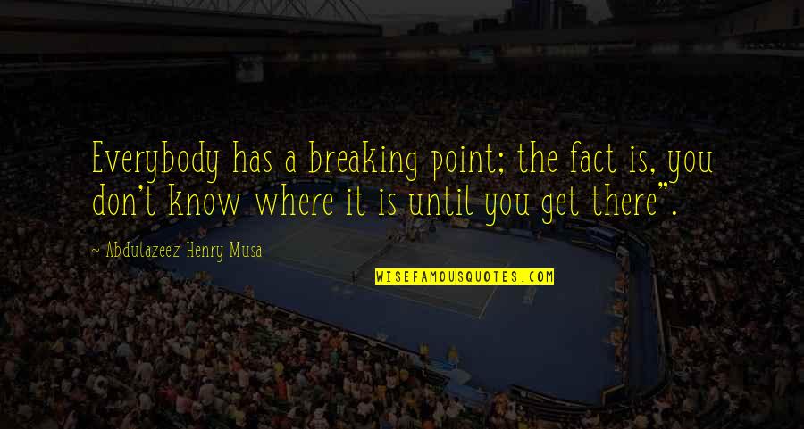 Obinasom Quotes By Abdulazeez Henry Musa: Everybody has a breaking point; the fact is, Obinasom Quotes By Abdulazeez Henry Musa: Everybody has a breaking point; the fact is,