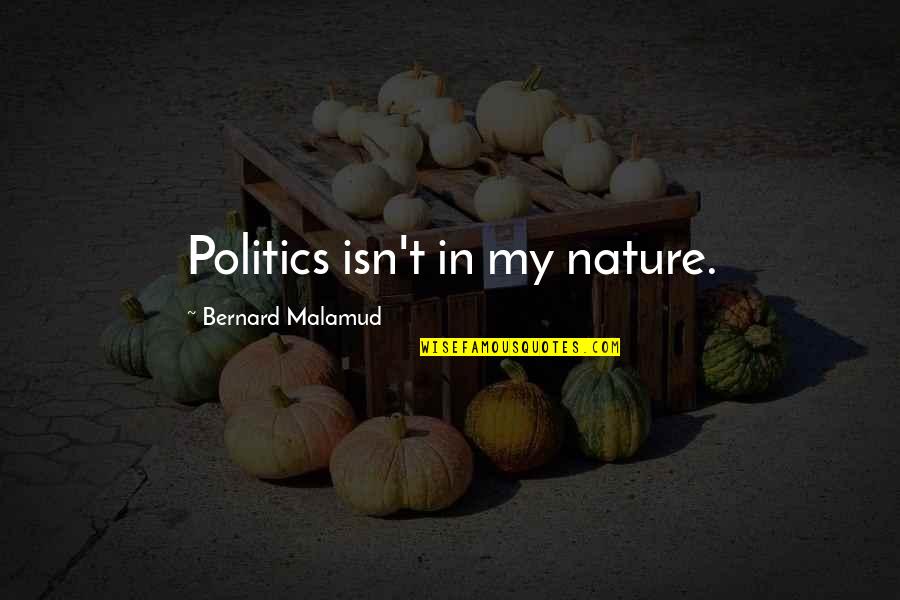 Obinem Quotes By Bernard Malamud: Politics isn't in my nature.