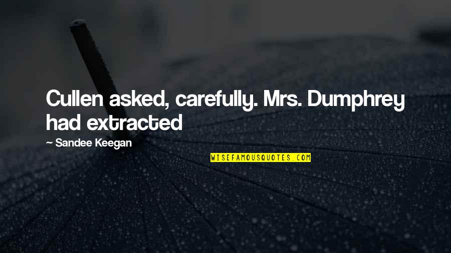 Obinna Moneme Quotes By Sandee Keegan: Cullen asked, carefully. Mrs. Dumphrey had extracted Obinna Moneme Quotes By Sandee Keegan: Cullen asked, carefully. Mrs. Dumphrey had extracted