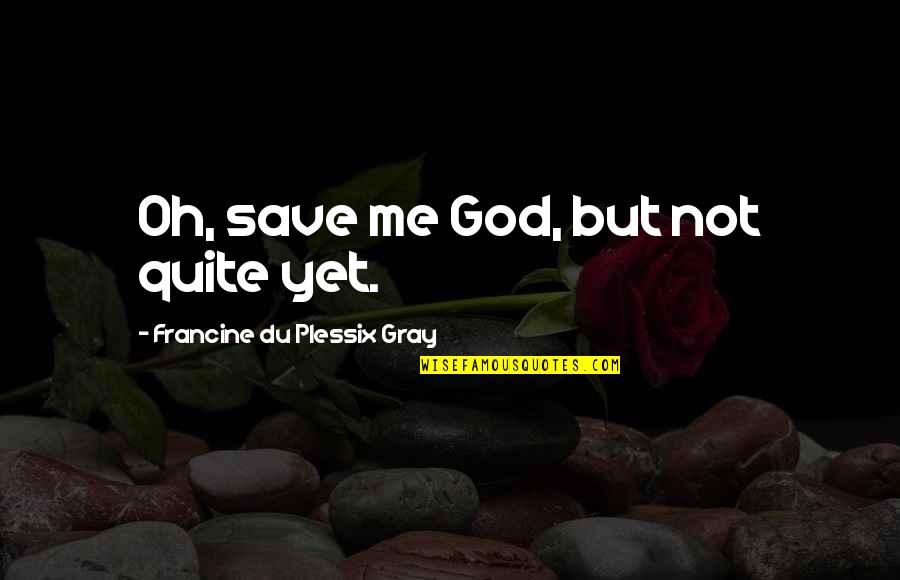 Obinwanne Sir Quotes By Francine Du Plessix Gray: Oh, save me God, but not quite yet.